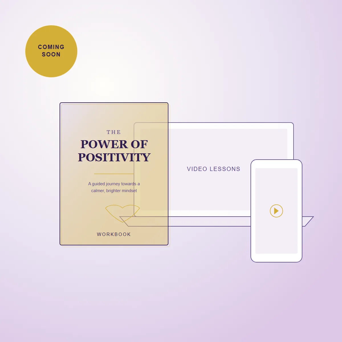 Placeholder mock-up of The Power of Positivity: a workbook, a laptop showing video lessons, and a phone, with a gold Coming Soon badge